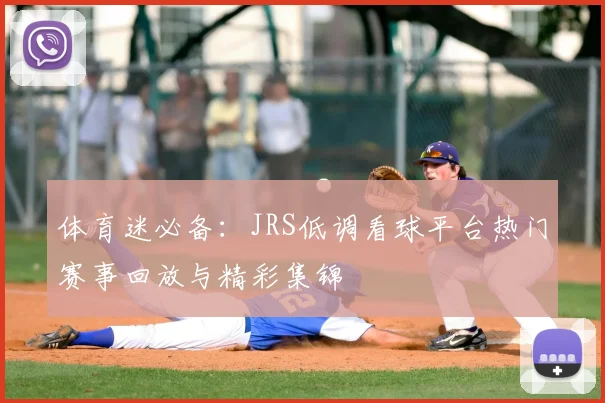 体育迷必备：JRS低调看球平台热门赛事回放与精彩集锦