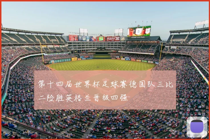 第十四届世界杯足球赛德国队三比二险胜英格兰晋级四强